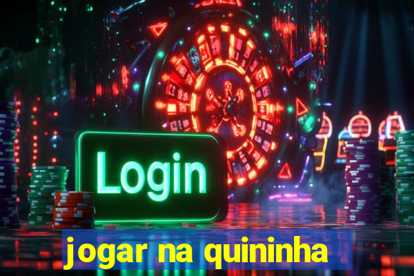 jogar na quininha